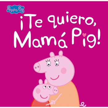 ¡Te Quiero, Mamá Pig! Peppa Pig. Primeras Lecturas
