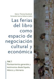 Las Ferias Del Libro Como Espacios De Negociación Cultural Y Económica. Vol. 1: Planteamientos Generales Y Testimonios Desde España, México Y Alemania